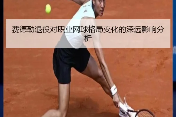 费德勒退役对职业网球格局变化的深远影响分析