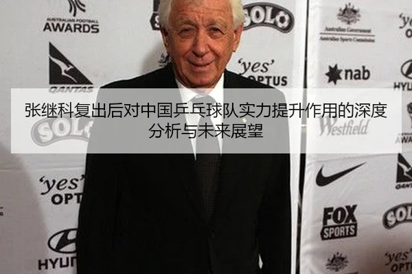 张继科复出后对中国乒乓球队实力提升作用的深度分析与未来展望